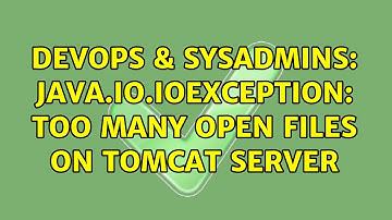 DevOps & SysAdmins: java.io.IOException: Too many open files on tomcat server (2 Solutions!!)