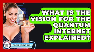 What Is The Vision For The Quantum Internet Explained? - Quantum Tech Explained