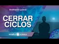 MEDITACIÓN GUIADA: PARA CERRAR CICLOS | MINDFUL SCIENCE