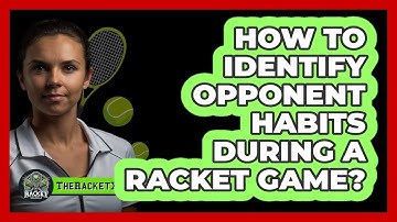 How To Identify Opponent Habits During A Racket Game?