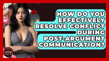How Do You Effectively Resolve Conflict During Post-argument Communication? - The Love Workshop