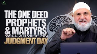 The One Deed Prophets & Martyrs Will Admire on Judgment Day | Ustadh Mohamad Baajour