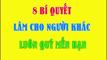 8 BÍ QUYẾT để người khác quý mến bạn ▶ Sống Để Yêu Thương