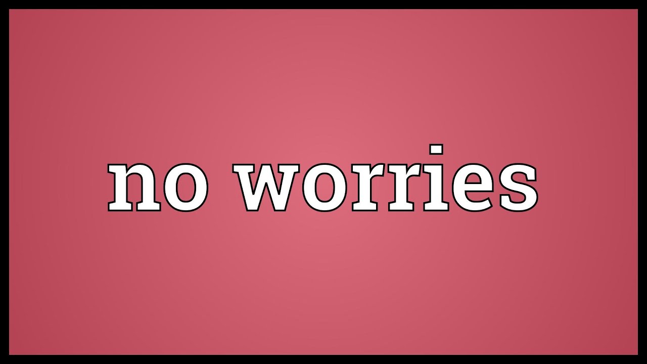 no worries meaning