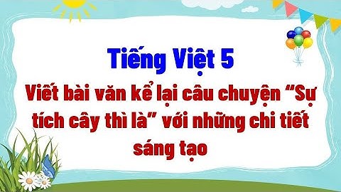 Viết bài văn kể lại câu chuyện “Sự tích cây thì là” với những chi tiết sáng tạo