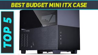 Top 5 Best Budget Mini ITX Case 2024