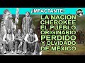 La Nación Cherokee – El pueblo originario perdido y olvidado de México