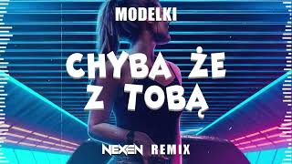 MODELKI - Chyba że z Tobą (NEXEN REMIX)