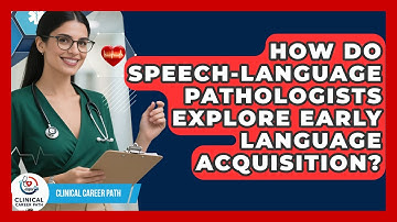 How Do Speech-Language Pathologists Explore Early Language Acquisition? - Clinical Career Path