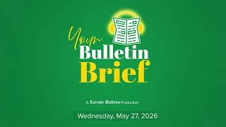 May 27, 2026 - Your Bulletin Brief