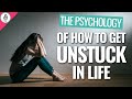 How To Get UNSTUCK in Your Life + The Psychology of Being Stuck