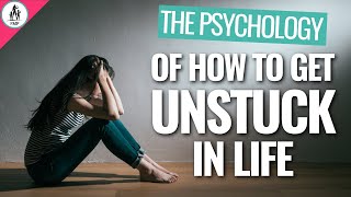 How To Get UNSTUCK in Your Life + The Psychology of Being Stuck