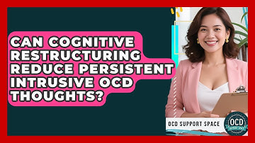 Can Cognitive Restructuring Reduce Persistent Intrusive OCD Thoughts? - OCD Support Space