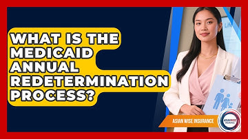 What Is The Medicaid Annual Redetermination Process? - Asian Wise Insurance