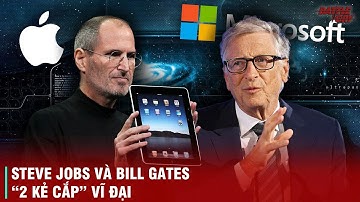 2 KẺ CẮP VĨ ĐẠI NHẤT NGÀNH CÔNG NGHỆ - STEVE JOBS VÀ BILL GATES, TỪ THÙ HÓA BẠN RỒI TỪ BẠN HÓA THÙ