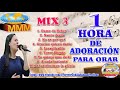 1 HORA DE ADORACIÓN MIX # 3 MMM | PARA ORAR Y ADORAR A DIOS | 2018 COLECCIÓN | CÁNTICOS ESPÍRITUALES