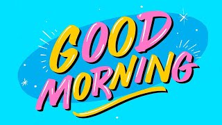 Good Morning Music  Happy Music that Will Start Your Morning on the Right Note [Happy Pop Music]