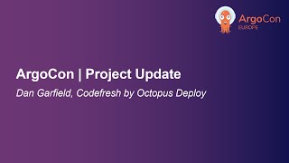 ArgoCon | Project Update - Dan Garfield, Codefresh by Octopus Deploy