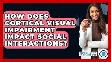 How Does Cortical Visual Impairment Impact Social Interactions? - Optometry Knowledge Base
