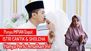 Mau Dapat ISTRI CANTIK &  SHOLEHA? Amalkan Saja Ini!!!