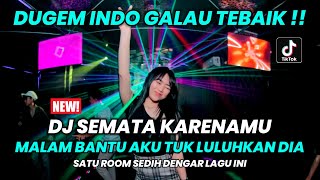 DJ MALAM BANTU AKU TUK LULUHKAN DIA | SEMATA KARENAMU | DUGEM INDO GALAU TERBAIK !!