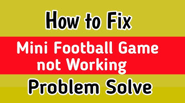 Fix Mini football Game not working problem | Mini football Game not opening problem solve