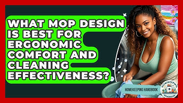 What Mop Design Is Best For Ergonomic Comfort And Cleaning Effectiveness? - Homekeeping Handbook