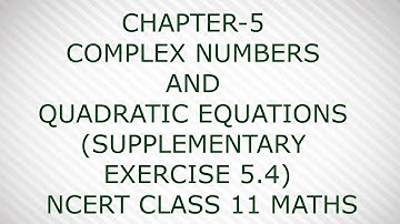 CHAPTER-5 COMPLEX NUMBERS  ( SUPPLEMENTARY EXERCISE 5.4)  NCERT CLASS 11 MATHS