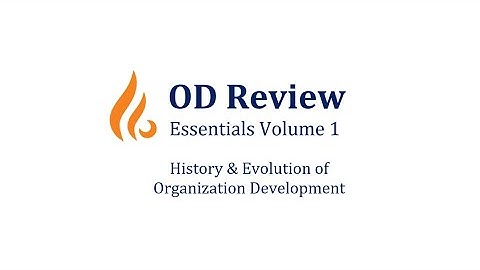 OD Review Essentials Volume 1: History and Evolution of Organization Development