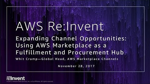 AWS re:Invent 2017: GPS: Expanding Channel Opportunities: Using AWS Marketplace as a (GPSMKT201)