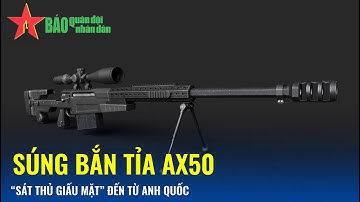 Súng bắn tỉa AX50 - "Sát thủ giấu mặt" đến từ Anh quốc- Báo QĐND