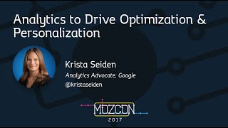 Analytics to Drive Optimization & Personalization  [MozCon 2017] — Krista Seiden
