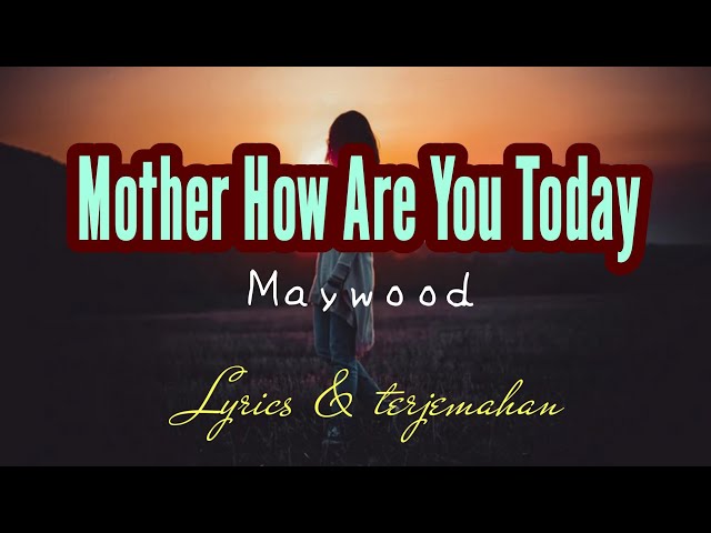 lirik terjemahan lagu - mother how are you today (song by maywood) song lyric class=