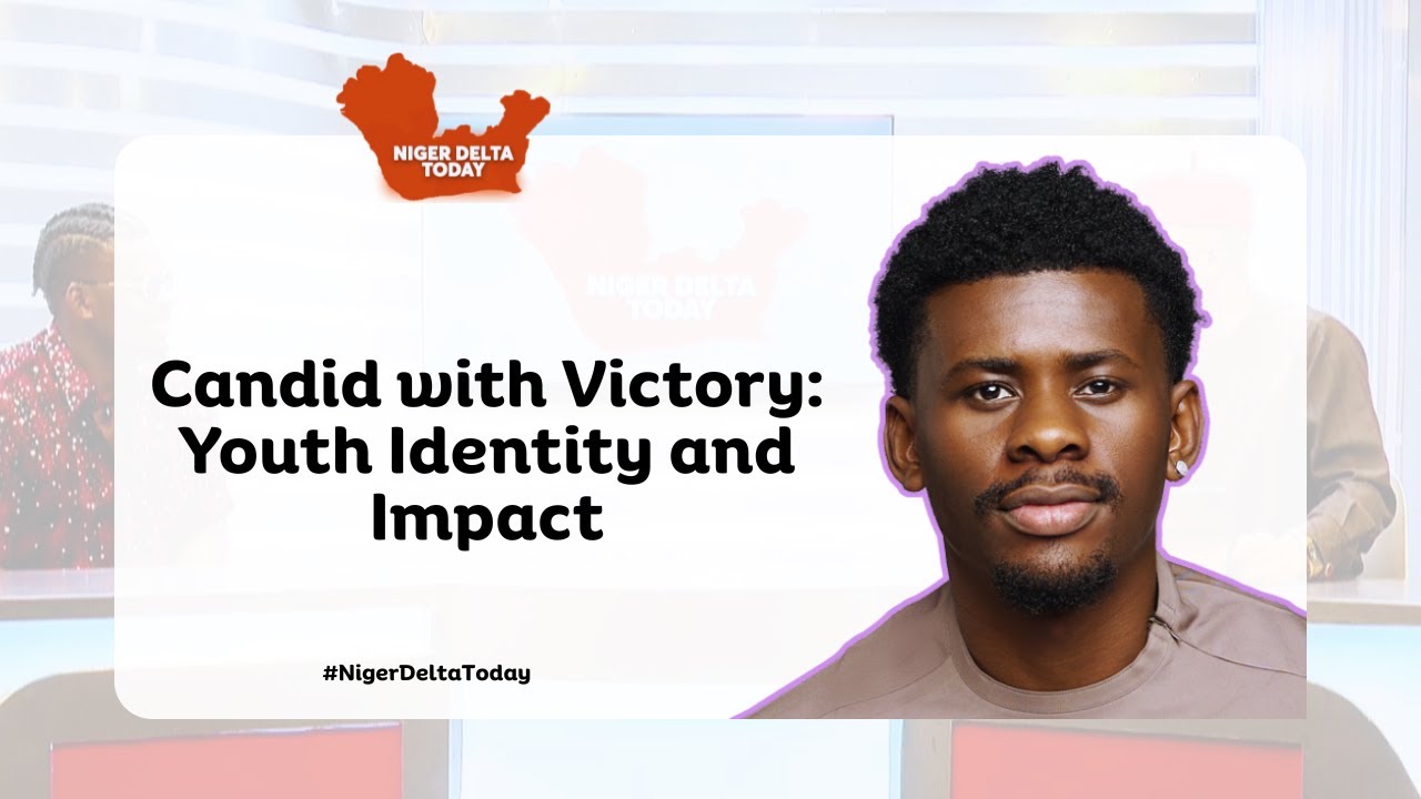 Откровенно с победой: идентичность и влияние молодёжи | Нигер Дельта сегодня