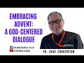 12-14-2019 | Advent Recollection EMBRACING ADVENT: A GOD-CENTERED DIALOGUE - Fr. Dave Concepcion