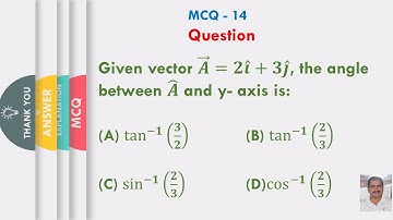 Given vector 𝑨 ⃗=𝟐𝒊 ̂+𝟑𝒋 ̂, the angle between 𝑨 ̂ and y- axis is: tan^(−𝟏)⁡(𝟐/𝟑)