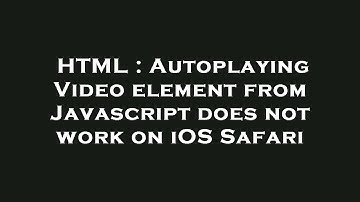 HTML : Autoplaying Video element from Javascript does not work on iOS Safari