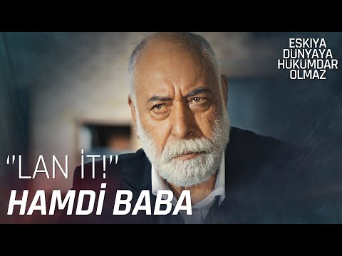 Hamdi Baba'nın vazgeçilmez hitapları - Eşkıya Dünyaya Hükümdar Olmaz