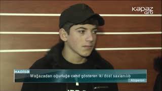 Mağazadan Oğurluğa Cəhd Göstərən Iki Dost Saxlanılıb - Arb Kəpəz