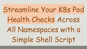 Streamline Your K8s Pod Health Checks Across All Namespaces with a Simple Shell Script