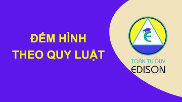 Đếm hình theo quy luật | Toán Tư duy Edison 0358954666