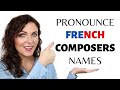 HOW TO PRONOUNCE FRENCH COMPOSERS NAMES