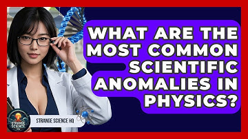 What Are the Most Common Scientific Anomalies in Physics? | Strange Science HQ