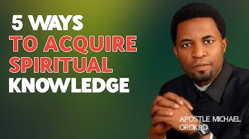 “5 Ways to Acquire Spiritual Knowledge – Powerful Teaching by Apostle Michael Orokpo”