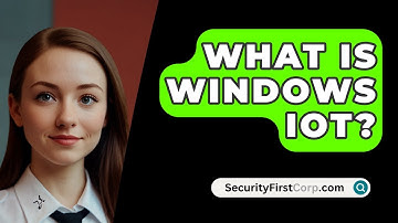 What Is Windows IoT? - SecurityFirstCorp.com