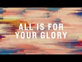 All Is for Your Glory (Official Lyric Video) |  Corey Asbury  |  BEST OF ONETHING LIVE