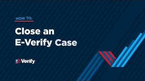 How to Close an E-Verify Case
