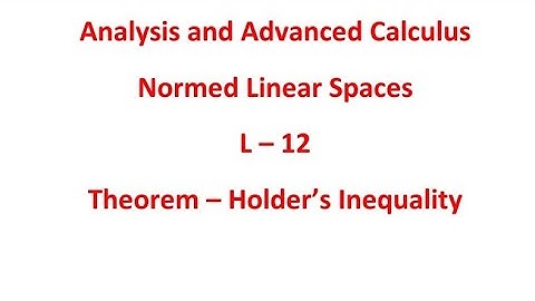 Analysis and Advanced Calculas/Normed Linear Spaces/ L 12/ Theorem: Holder