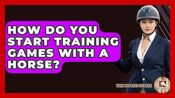 How Do You Start Training Games With A Horse? - The Horses Stable