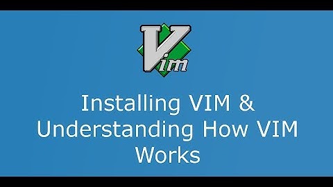 Part 2   Installing VIM & Understanding how VIM Works